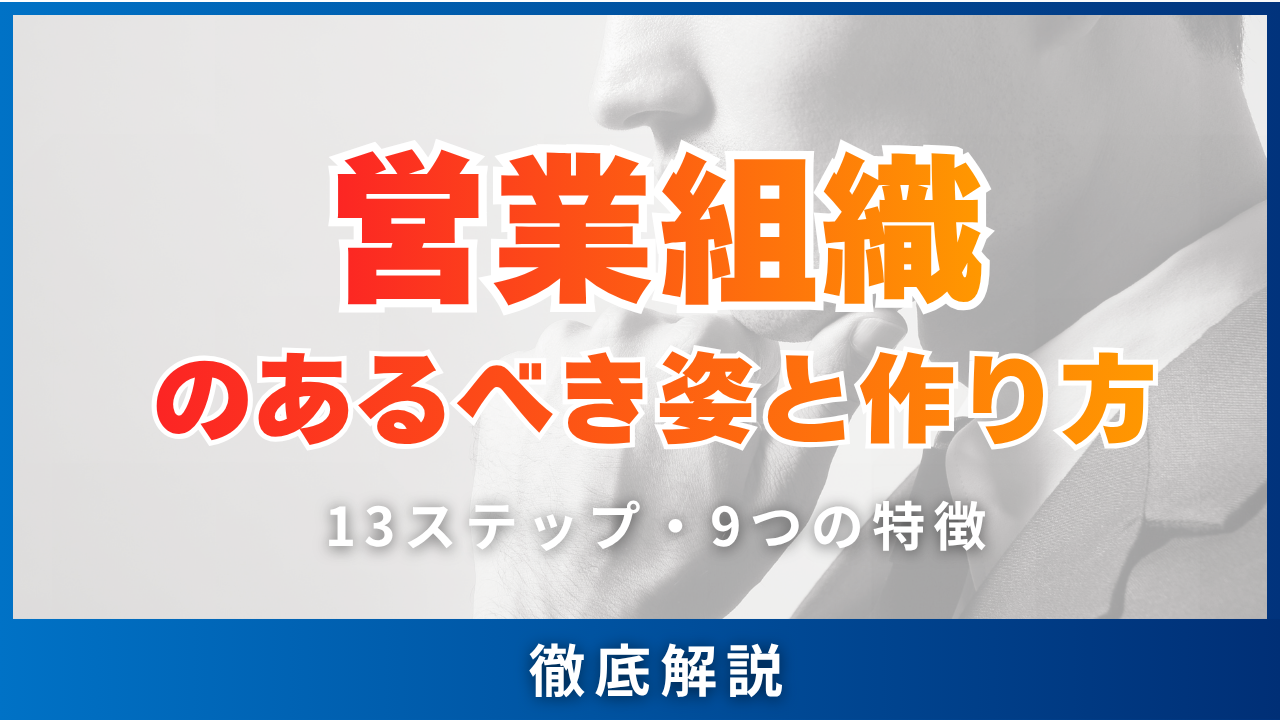 営業組織のあるべき姿と作り方13ステップ・9つの特徴と落とし穴5つを徹底解説